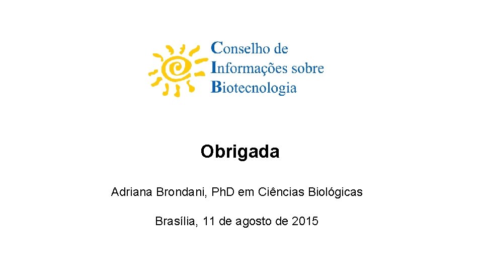 Obrigada Adriana Brondani, Ph. D em Ciências Biológicas Brasília, 11 de agosto de 2015