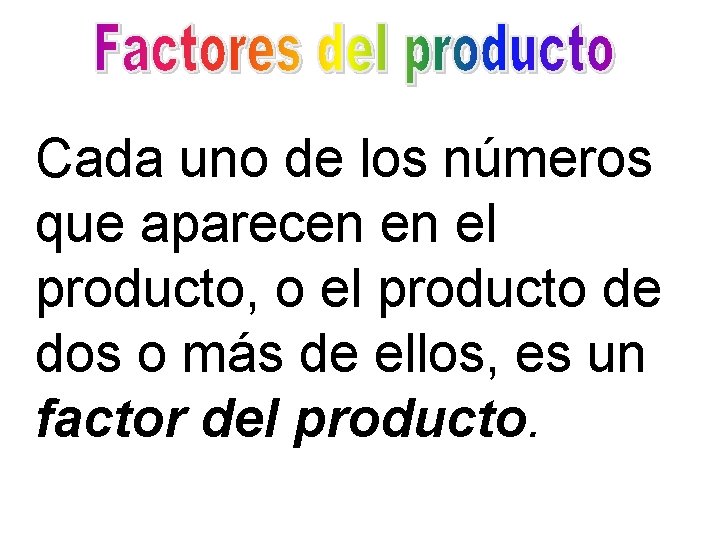 Cada uno de los números que aparecen en el producto, o el producto de