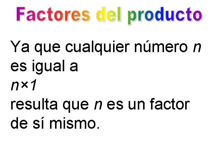 Ya que cualquier número n es igual a n× 1 resulta que n es