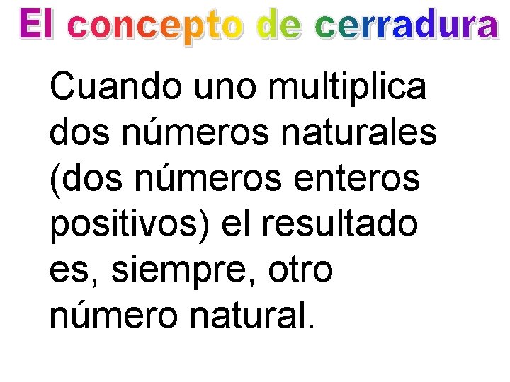 Cuando uno multiplica dos números naturales (dos números enteros positivos) el resultado es, siempre,