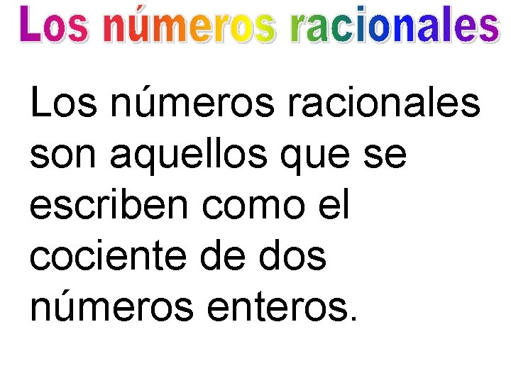 Los números racionales son aquellos que se escriben como el cociente de dos números