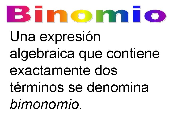 Una expresión algebraica que contiene exactamente dos términos se denomina bimonomio. 