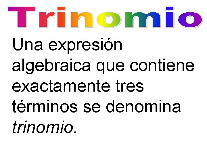 Una expresión algebraica que contiene exactamente tres términos se denomina trinomio. 