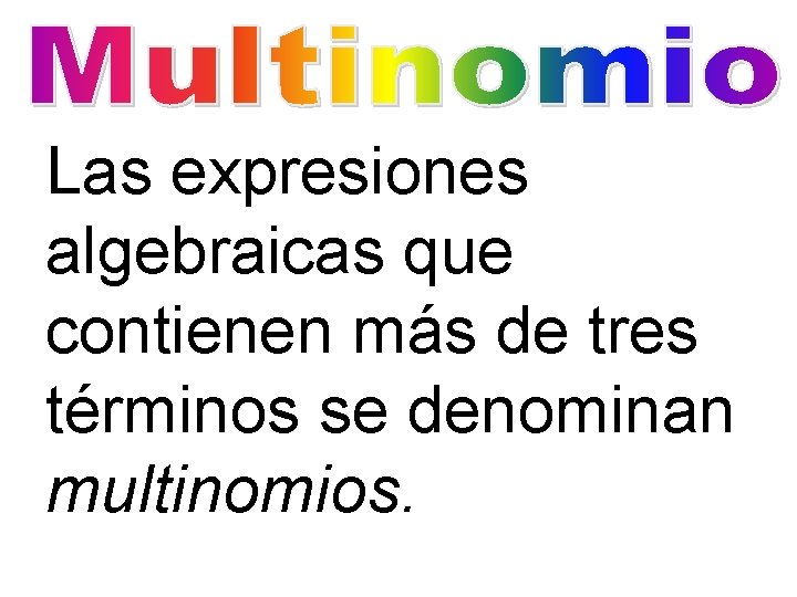 Las expresiones algebraicas que contienen más de tres términos se denominan multinomios. 