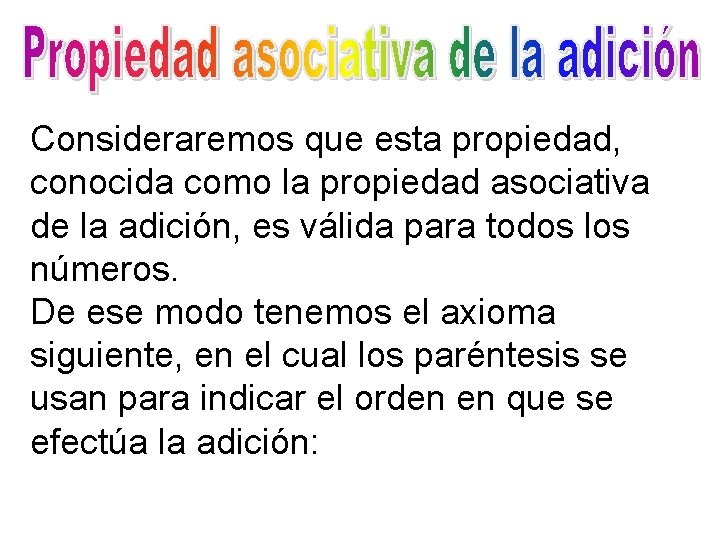 Consideraremos que esta propiedad, conocida como la propiedad asociativa de la adición, es válida