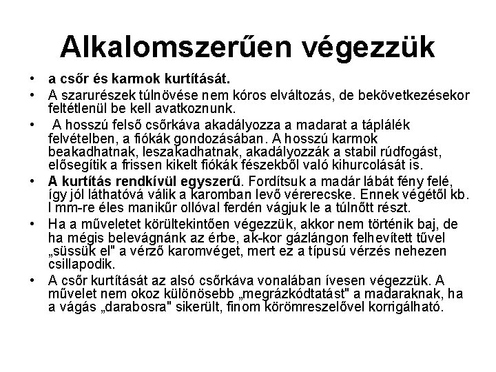Alkalomszerűen végezzük • a csőr és karmok kurtítását. • A szarurészek túlnövése nem kóros