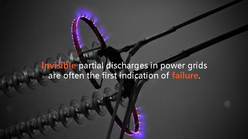 Invisible partial discharges in power grids are often the first indication of failure. 