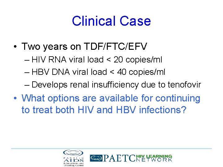 Clinical Case • Two years on TDF/FTC/EFV – HIV RNA viral load < 20