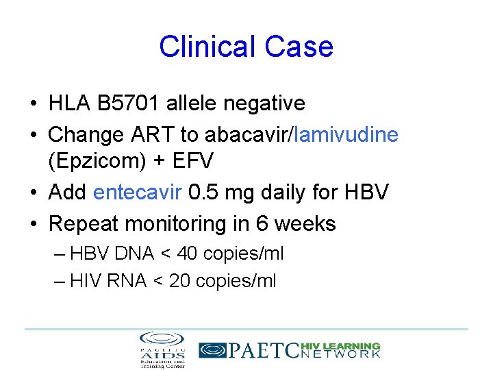 Clinical Case • HLA B 5701 allele negative • Change ART to abacavir/lamivudine (Epzicom)