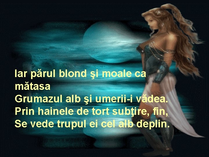 Iar părul blond şi moale ca mătasa Grumazul alb şi umerii-i vădea. Prin hainele