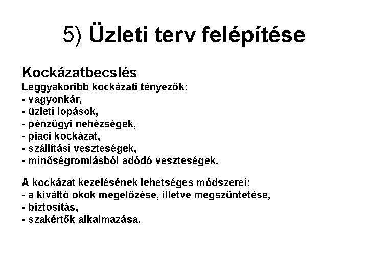 5) Üzleti terv felépítése Kockázatbecslés Leggyakoribb kockázati tényezők: - vagyonkár, - üzleti lopások, -