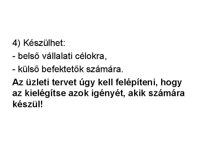 4) Készülhet: - belső vállalati célokra, - külső befektetők számára. Az üzleti tervet úgy