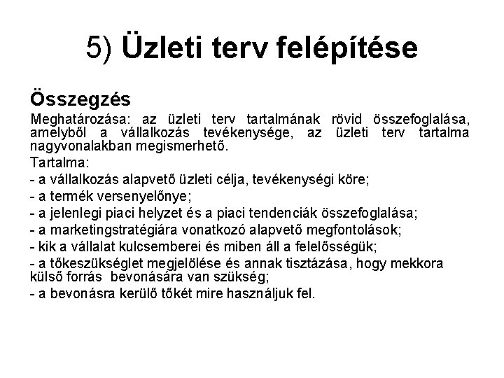 5) Üzleti terv felépítése Összegzés Meghatározása: az üzleti terv tartalmának rövid összefoglalása, amelyből a