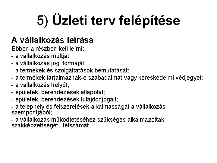 5) Üzleti terv felépítése A vállalkozás leírása Ebben a részben kell leírni: - a