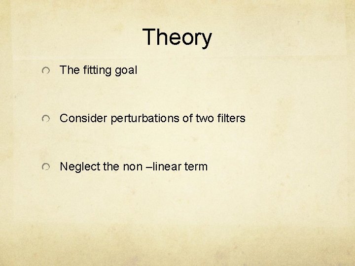 Theory The fitting goal Consider perturbations of two filters Neglect the non –linear term