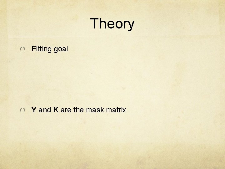 Theory Fitting goal Y and K are the mask matrix 