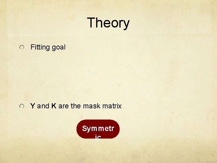 Theory Fitting goal Y and K are the mask matrix Symmetr ic 