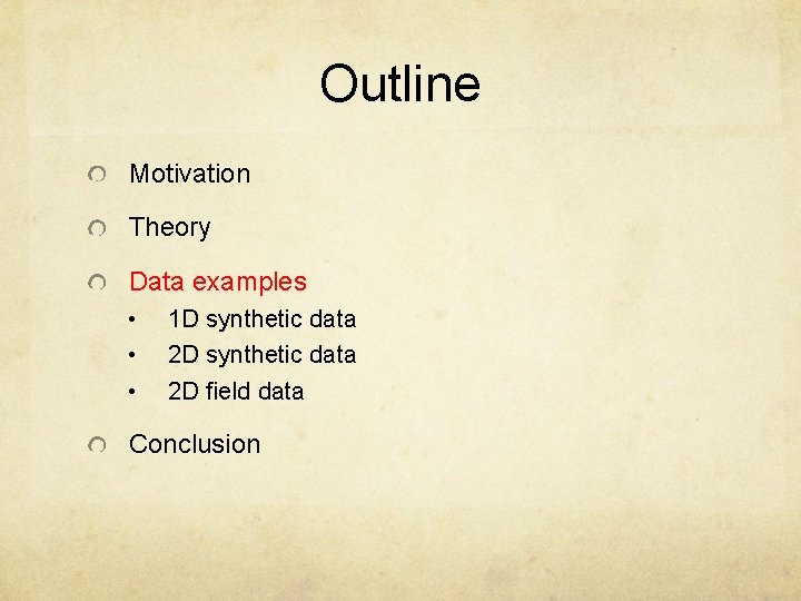 Outline Motivation Theory Data examples • • • 1 D synthetic data 2 D
