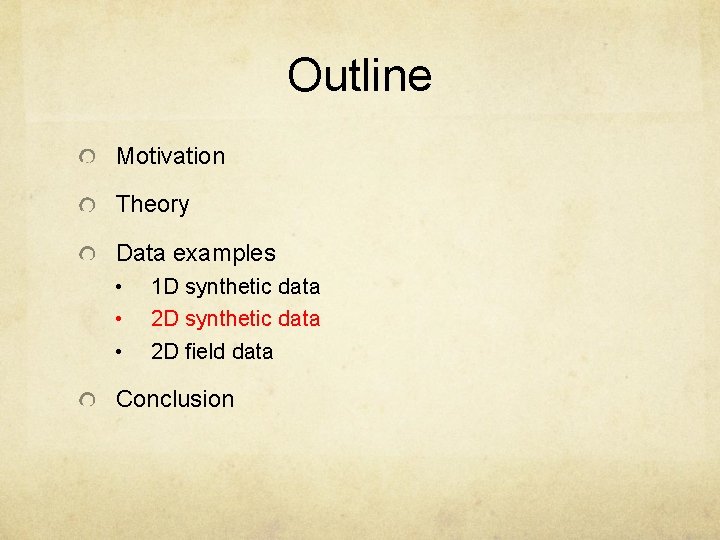 Outline Motivation Theory Data examples • • • 1 D synthetic data 2 D