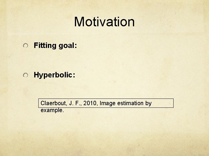 Motivation Fitting goal: Hyperbolic: Claerbout, J. F. , 2010, Image estimation by example. 