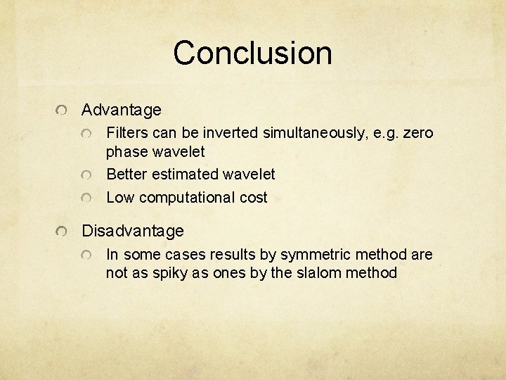 Conclusion Advantage Filters can be inverted simultaneously, e. g. zero phase wavelet Better estimated
