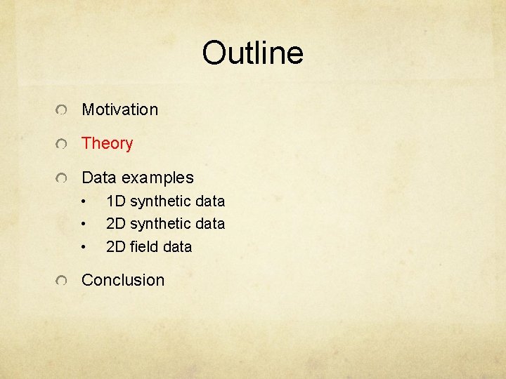 Outline Motivation Theory Data examples • • • 1 D synthetic data 2 D