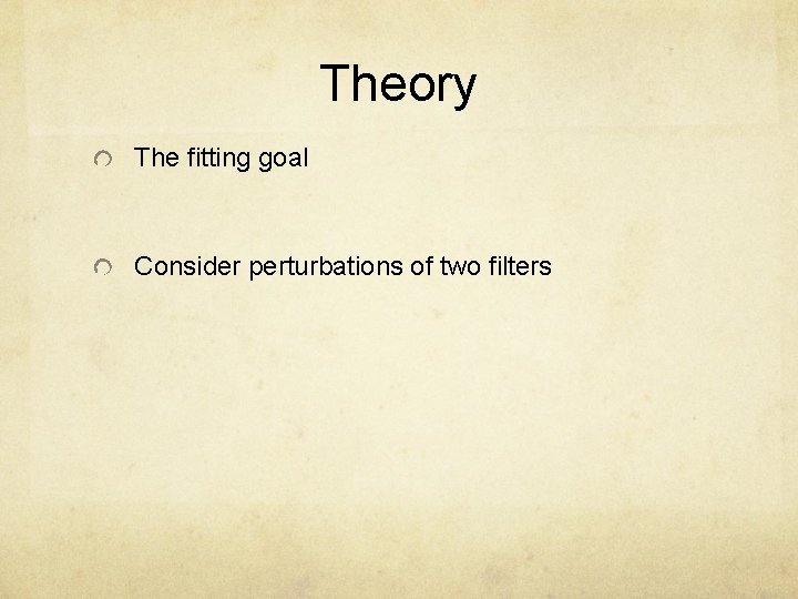 Theory The fitting goal Consider perturbations of two filters 