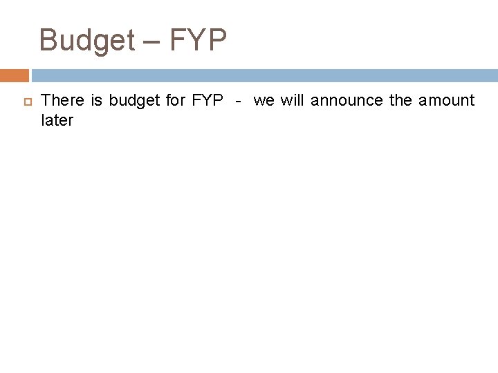 Budget – FYP There is budget for FYP - we will announce the amount