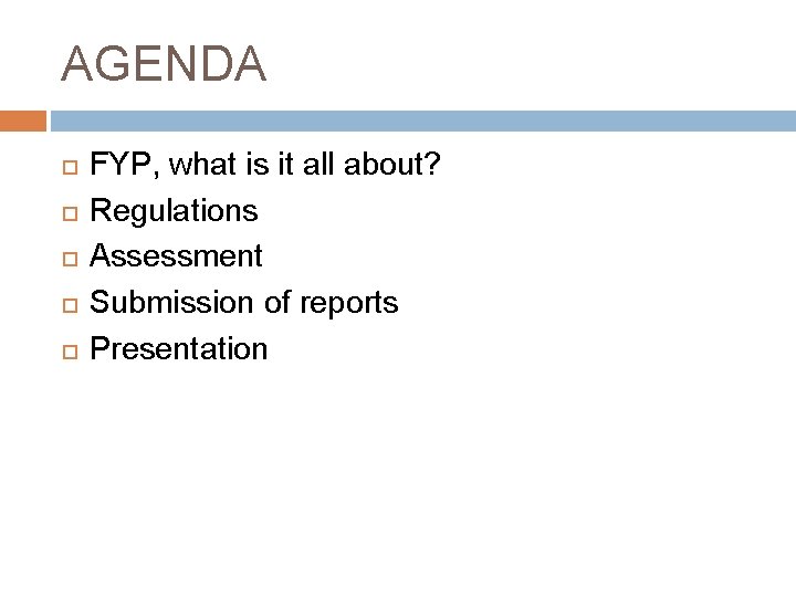 AGENDA FYP, what is it all about? Regulations Assessment Submission of reports Presentation 