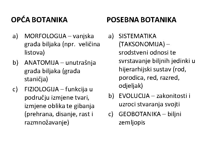 OPĆA BOTANIKA POSEBNA BOTANIKA a) MORFOLOGIJA – vanjska građa biljaka (npr. veličina listova) b)