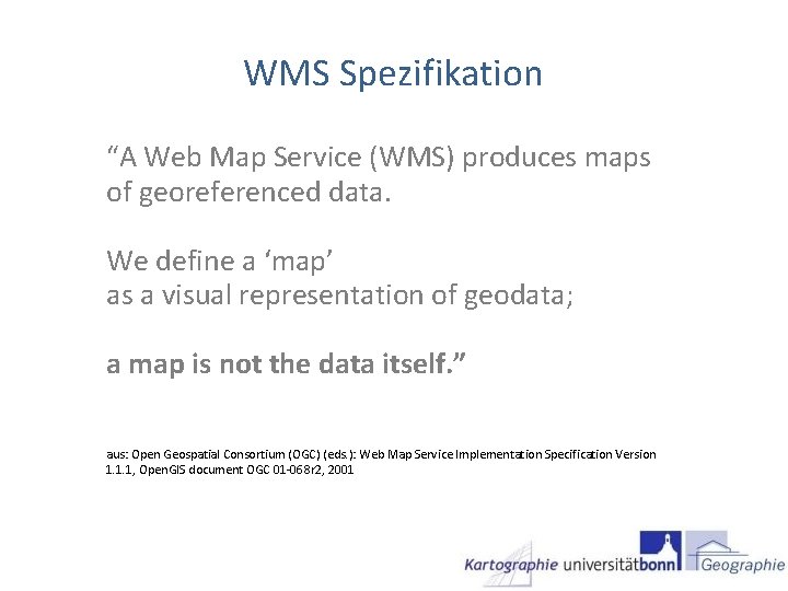 WMS Spezifikation “A Web Map Service (WMS) produces maps of georeferenced data. We define