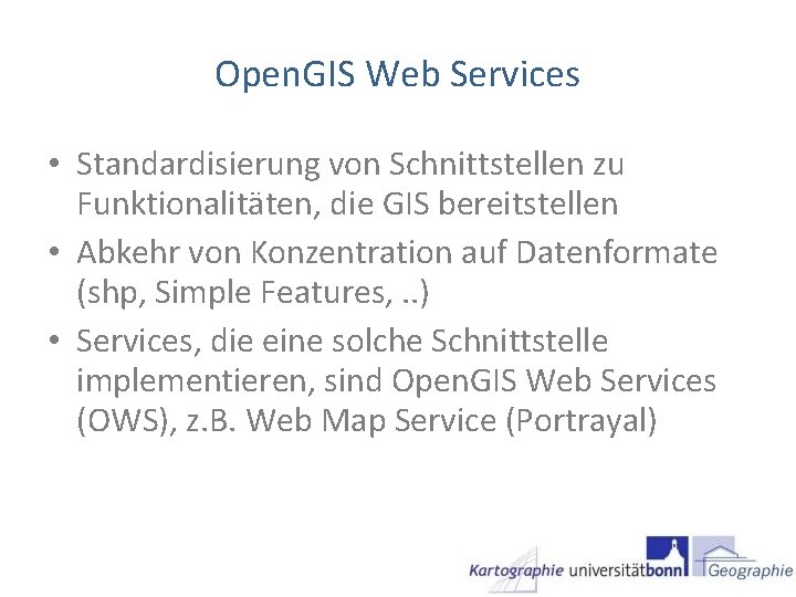 Open. GIS Web Services • Standardisierung von Schnittstellen zu Funktionalitäten, die GIS bereitstellen •