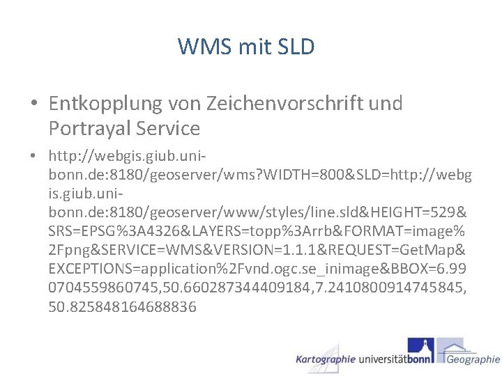 WMS mit SLD • Entkopplung von Zeichenvorschrift und Portrayal Service • http: //webgis. giub.