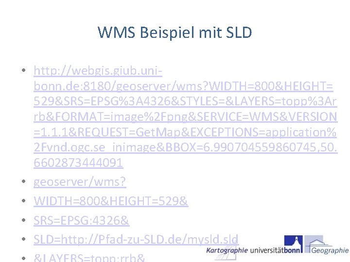 WMS Beispiel mit SLD • http: //webgis. giub. unibonn. de: 8180/geoserver/wms? WIDTH=800&HEIGHT= 529&SRS=EPSG%3 A