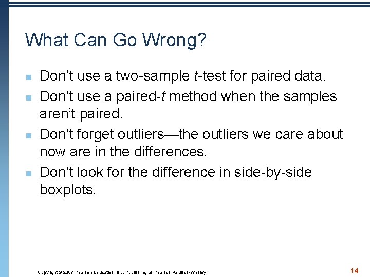 What Can Go Wrong? n n Don’t use a two-sample t-test for paired data.