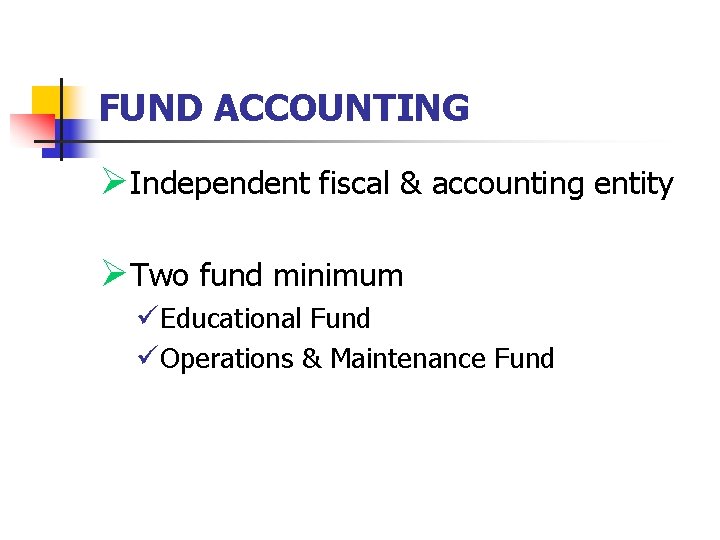 FUND ACCOUNTING ØIndependent fiscal & accounting entity ØTwo fund minimum üEducational Fund üOperations &