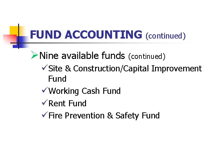 FUND ACCOUNTING (continued) ØNine available funds (continued) üSite & Construction/Capital Improvement Fund üWorking Cash