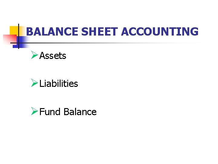 BALANCE SHEET ACCOUNTING ØAssets ØLiabilities ØFund Balance 