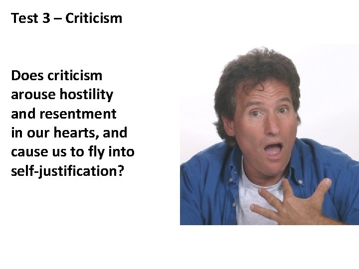 Test 3 – Criticism Does criticism arouse hostility and resentment in our hearts, and