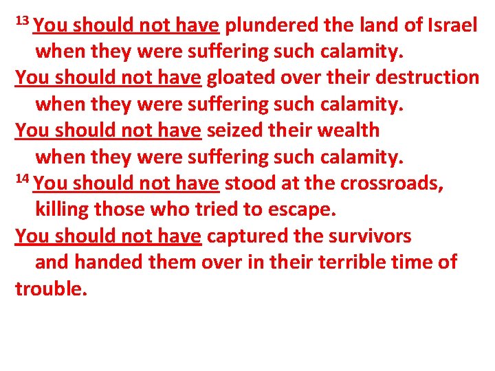 13 You should not have plundered the land of Israel when they were suffering