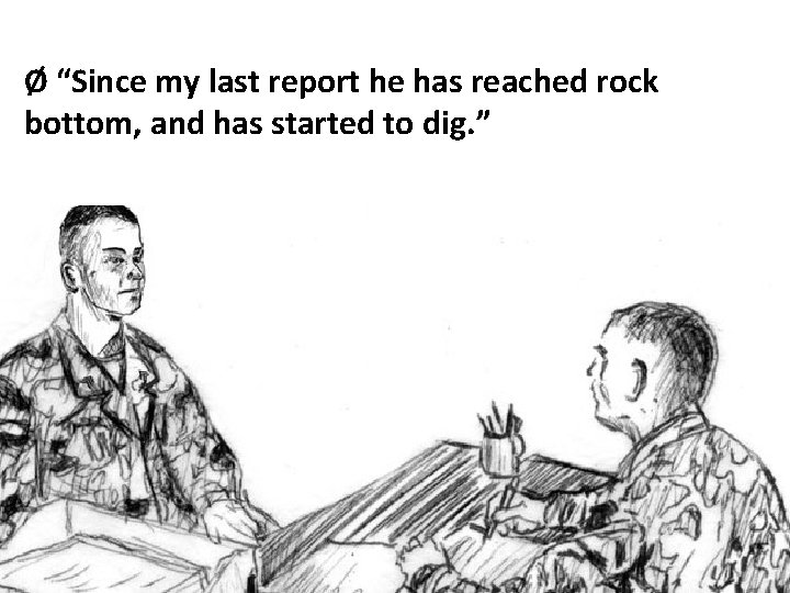 Ø “Since my last report he has reached rock bottom, and has started to
