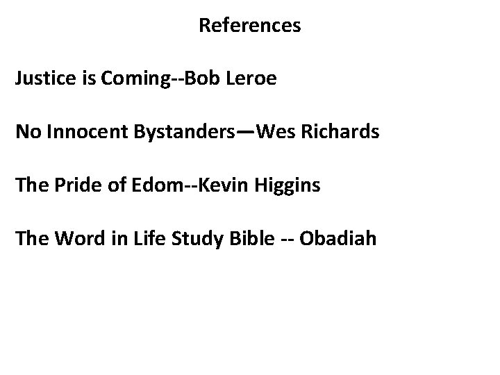 References Justice is Coming--Bob Leroe No Innocent Bystanders—Wes Richards The Pride of Edom--Kevin Higgins