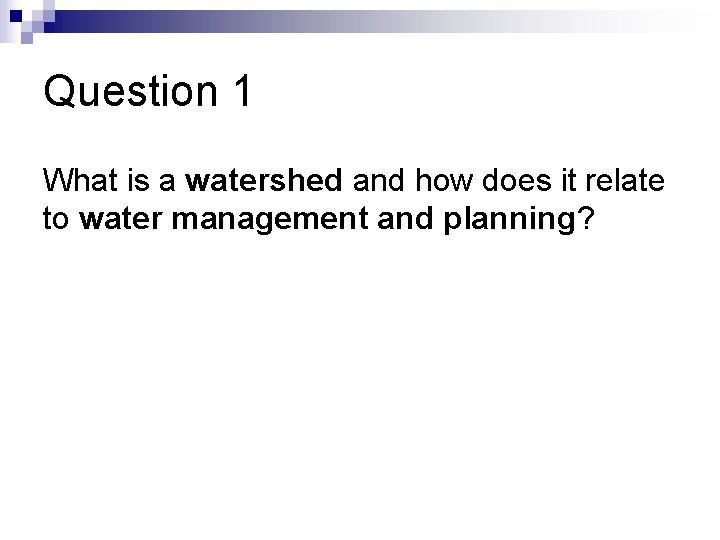 Question 1 What is a watershed and how does it relate to water management