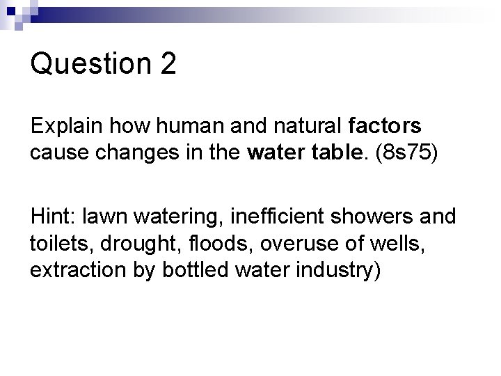 Question 2 Explain how human and natural factors cause changes in the water table.