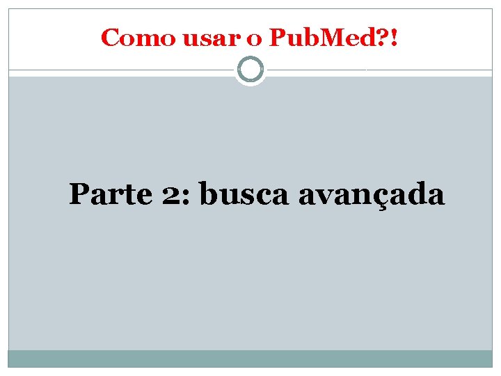 Como usar o Pub. Med? ! Parte 2: busca avançada 