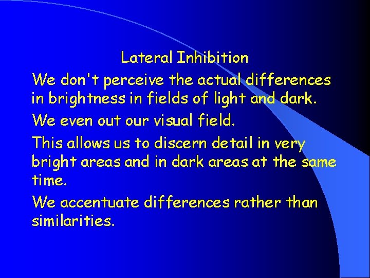 Lateral Inhibition We don't perceive the actual differences in brightness in fields of light