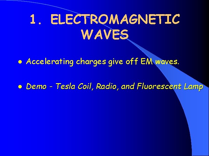 1. ELECTROMAGNETIC WAVES l Accelerating charges give off EM waves. l Demo - Tesla