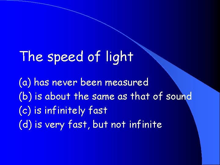 The speed of light (a) has never been measured (b) is about the same