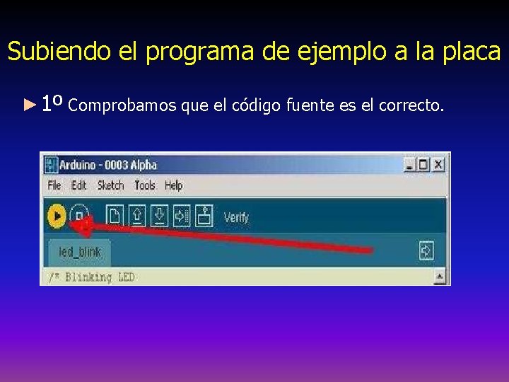 Subiendo el programa de ejemplo a la placa ► 1º Comprobamos que el código