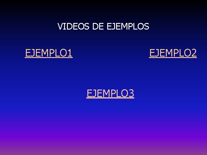 VIDEOS DE EJEMPLOS EJEMPLO 1 EJEMPLO 2 EJEMPLO 3 
